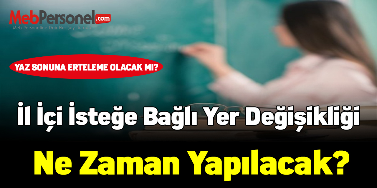 İl içi isteğe bağlı yer değişikliği ne zaman yapılacak?