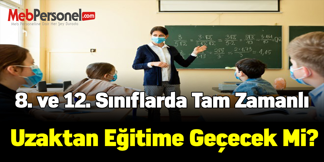 8. ve 12. sınıflarda tam zamanlı uzaktan eğitime geçecek mi?