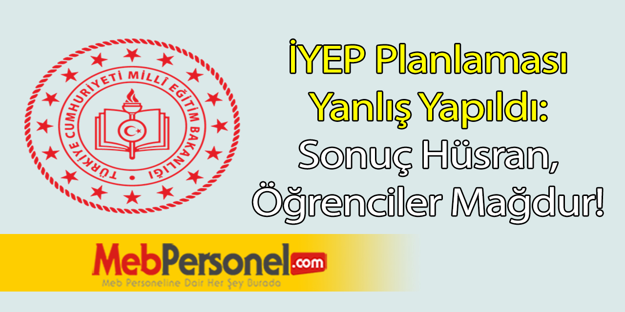 İYEP Sağlıklı Planlanmadı, Sonuç Hüsran Oldu