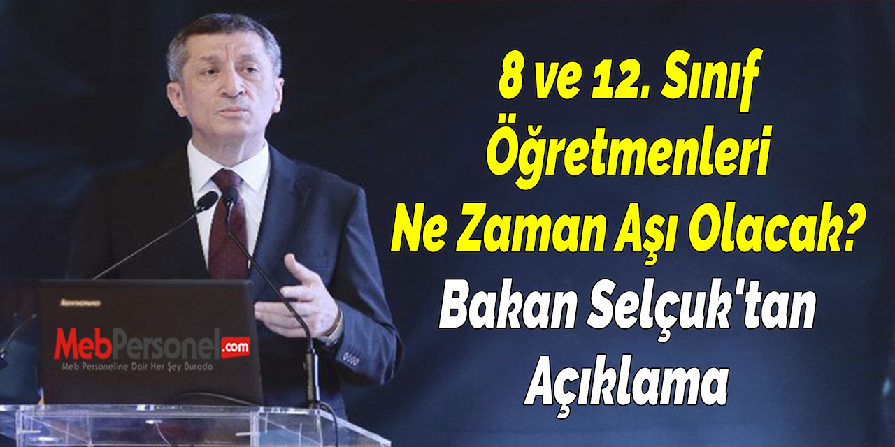 8 ve 12. Sınıf Öğretmenleri Ne Zaman Aşı Olacak? Bakan Selçuk'tan Açıklama