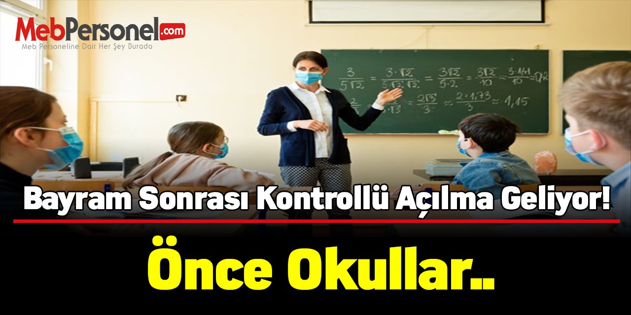Bayram sonrası kontrollü açılma geliyor! Önce okullar..