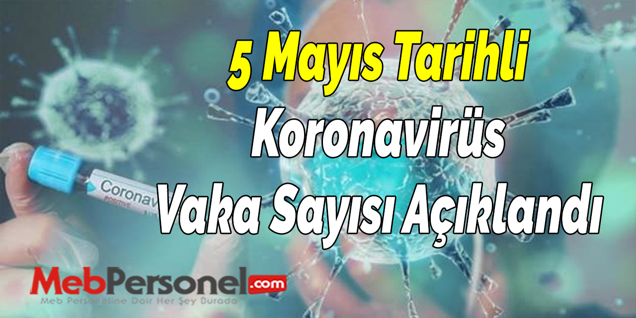 5 Mayıs Tarihli Koronavirüs Vaka Sayısı Açıklandı
