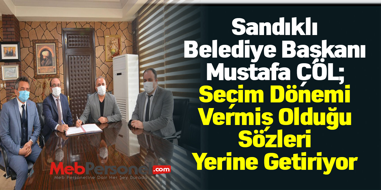 Sandıklı Belediye Başkanı Mustafa ÇÖL; Seçim Dönemi Vermiş Olduğu Sözleri Yerine Getiriyor