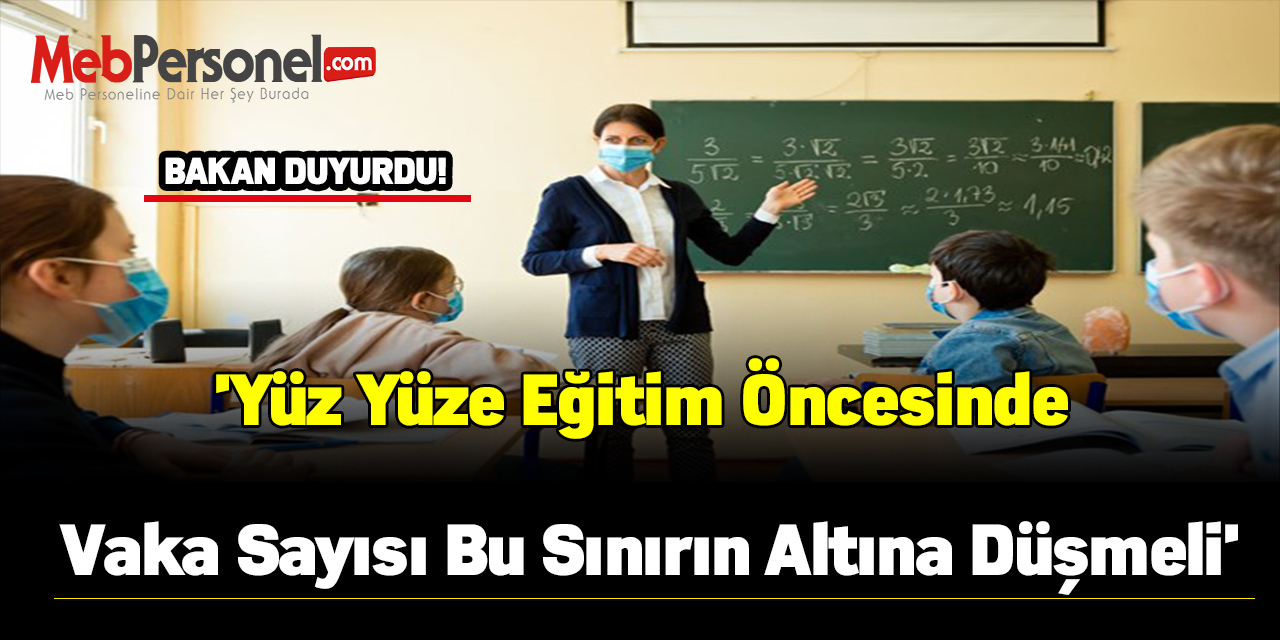 Bakan Duyurdu 'Yüz yüze eğitim öncesinde vaka sayısı bu sınırın altına düşmeli'