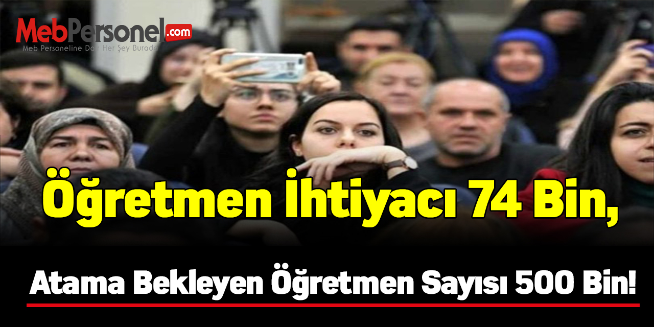 Öğretmen ihtiyacı 74 bin, atama bekleyen öğretmen sayısı 500 bin!