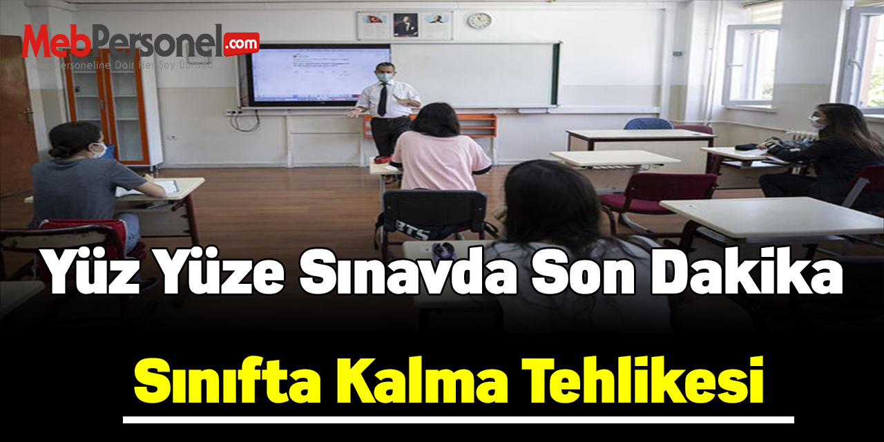Yüz yüze sınavda son dakika sınıfta kalma tehlikesi