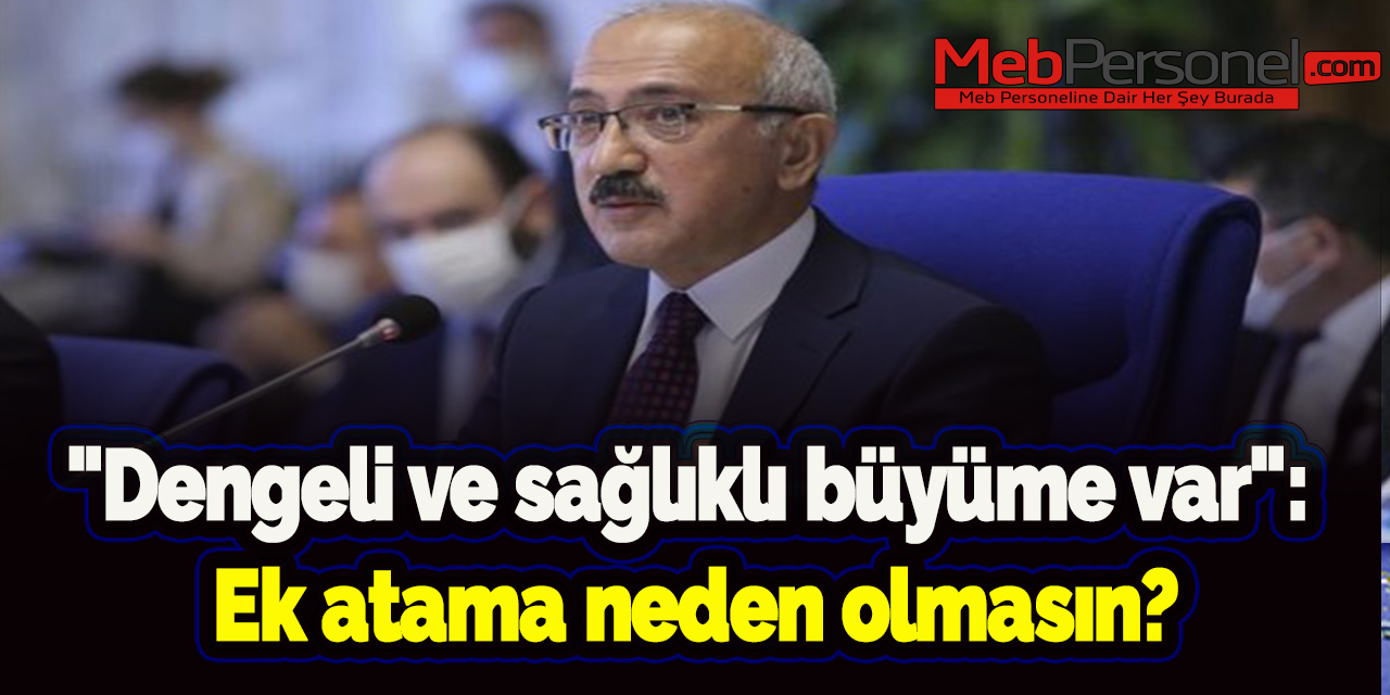 "Dengeli ve sağlıklı büyüme var": Ek atama neden olmasın?