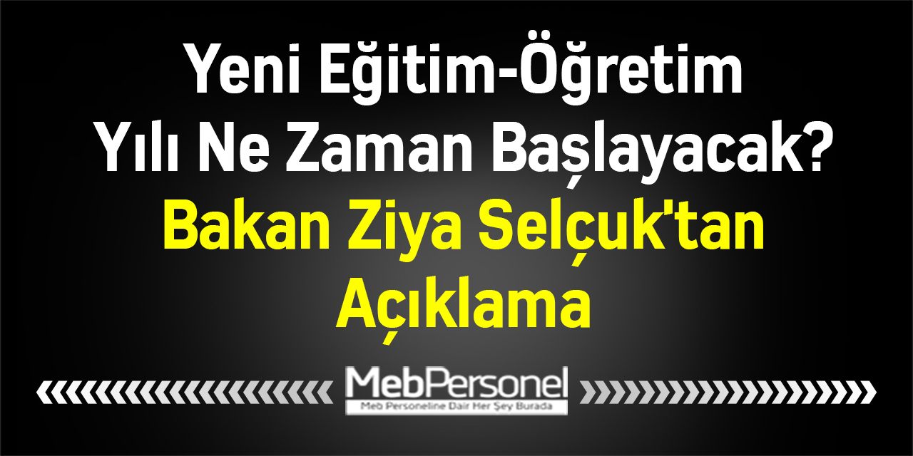 Yeni Eğitim-Öğretim Yılı Ne Zaman Başlayacak? Bakan Ziya Selçuk'tan Açıklama