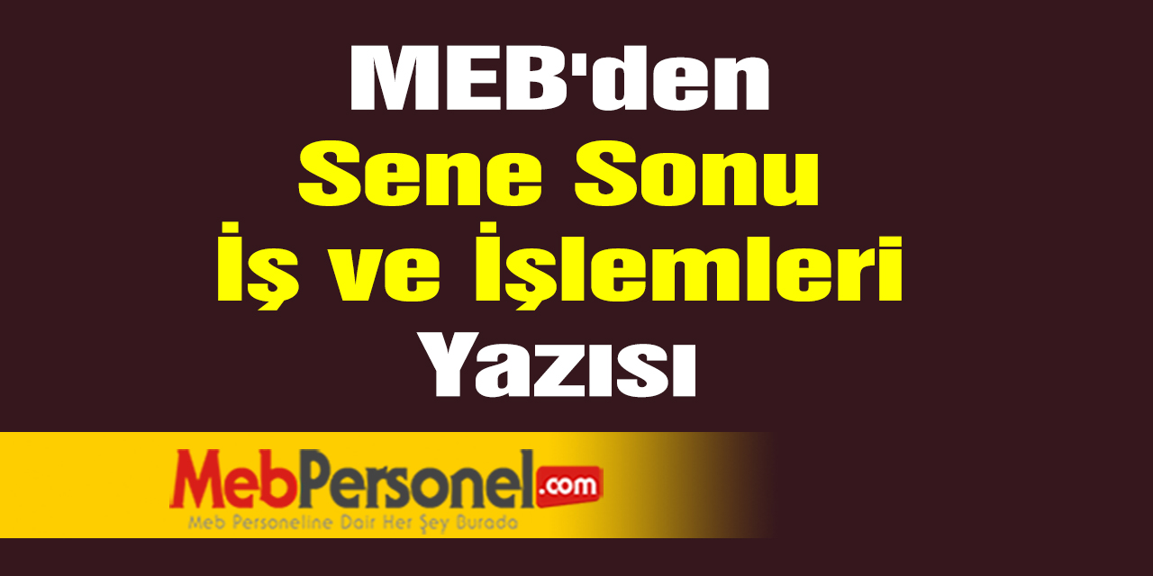 MEB'den ''Sene Sonu İş ve İşlemleri'' Yazısı