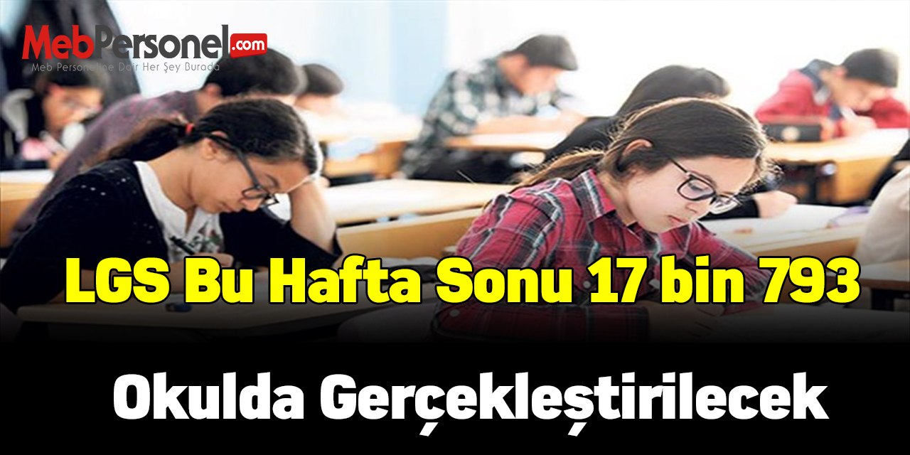 LGS bu hafta sonu 17 bin 793 okulda gerçekleştirilecek