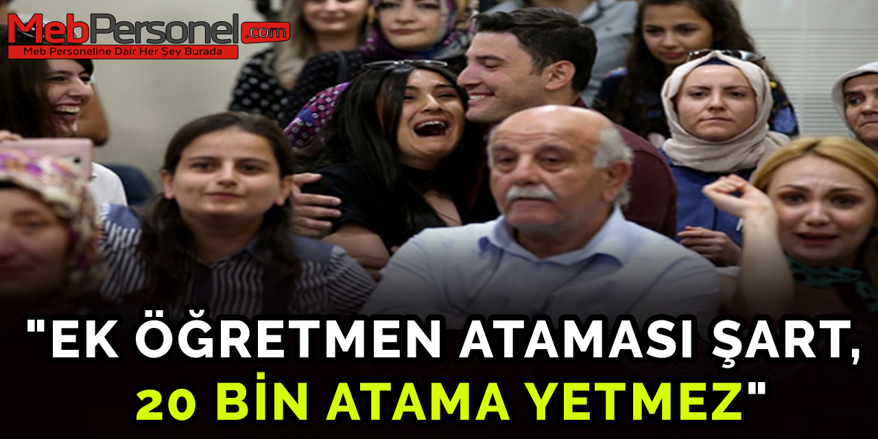 "Ek Öğretmen Ataması Şart, 20 Bin Atama Yetmez"
