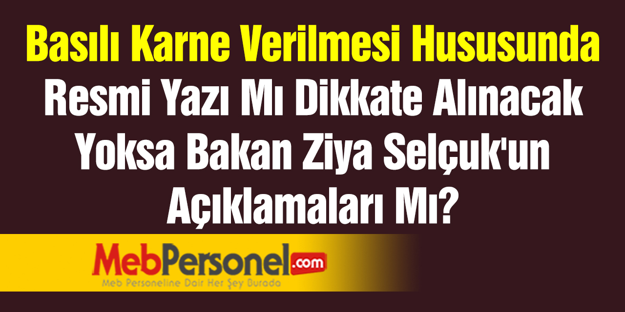 Basılı Karne Verilmesi Hususunda Resmi Yazı Mı Dikkate Alınacak Yoksa Bakan Ziya Selçuk'un Açıklamaları Mı?
