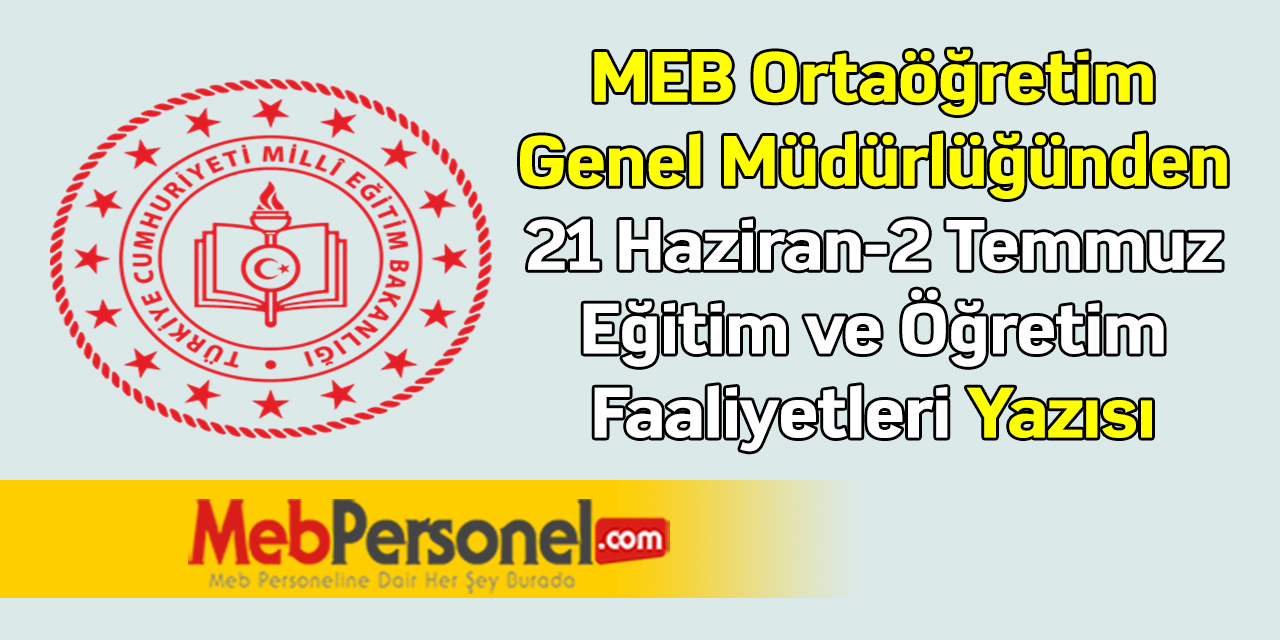MEB Ortaöğretim Genel Müdürlüğünden ''21 Haziran-2 Temmuz Eğitim ve Öğretim Faaliyetleri'' Yazısı