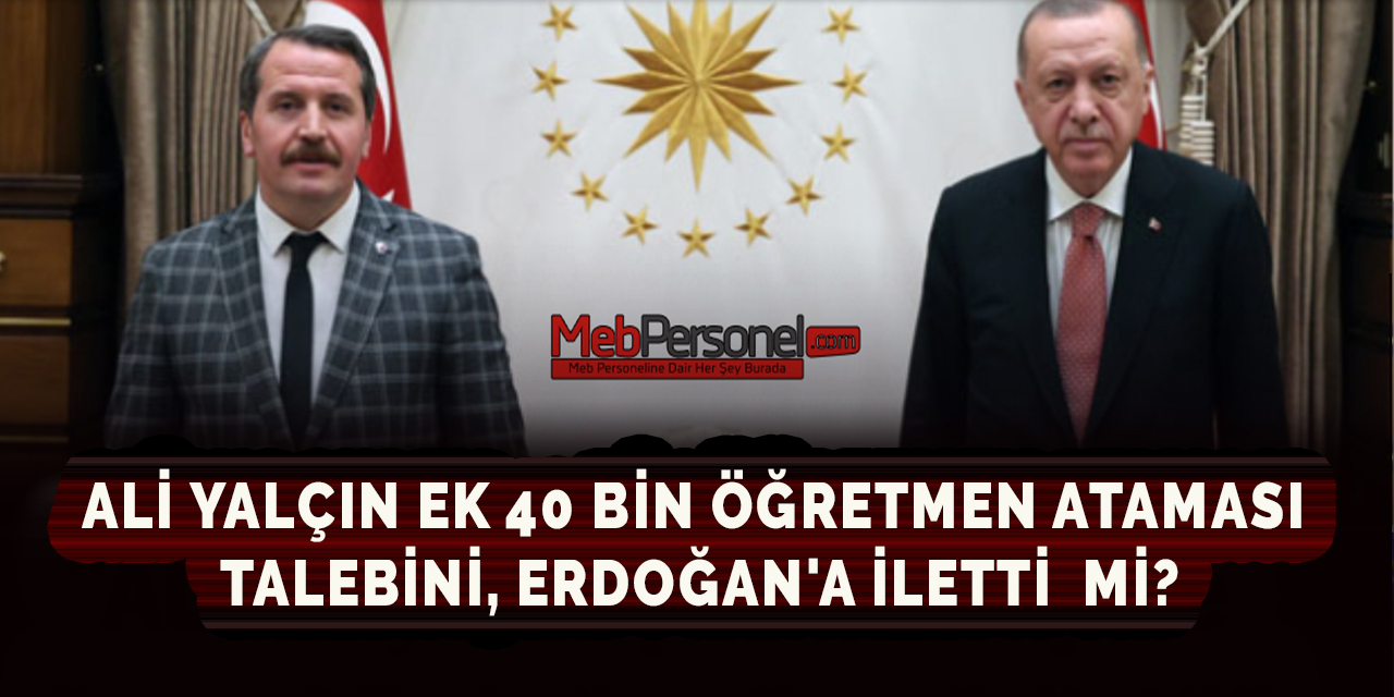 Ali Yalçın Ek 40 Bin Öğretmen Ataması Talebini, Erdoğan'a İletti  mi?