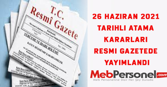 26 Haziran 2021 tarihli atama kararları Resmi Gazetede yayımlandı