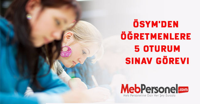 ÖSYM'den Öğretmenlere 5 Oturum Sınav Görevi