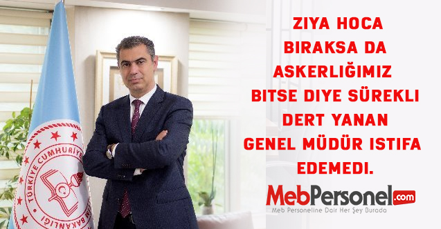 Ziya Hoca bıraksa da askerliğimiz bitse diye sürekli dert yanan genel müdür istifa edemedi.