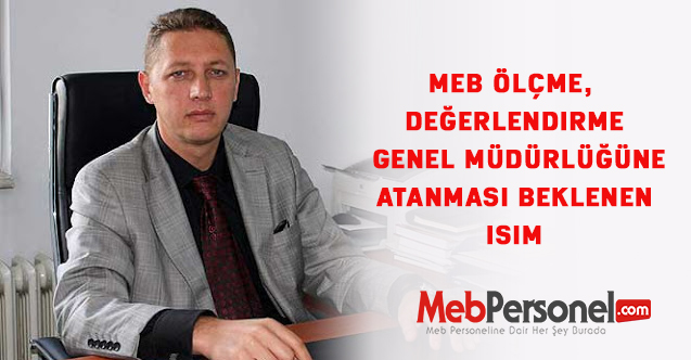 MEB Ölçme, Değerlendirme Genel Müdürlüğüne Atanması Beklenen isim