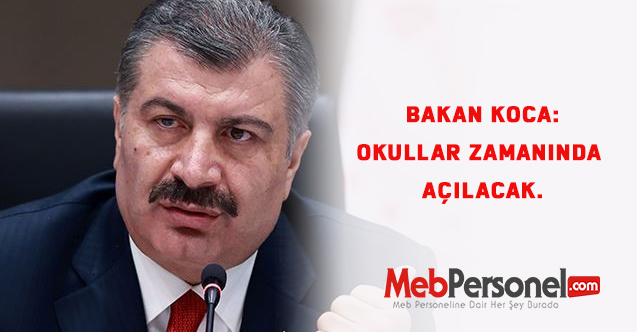 Bakan Koca:Okullar zamanında açılacak.