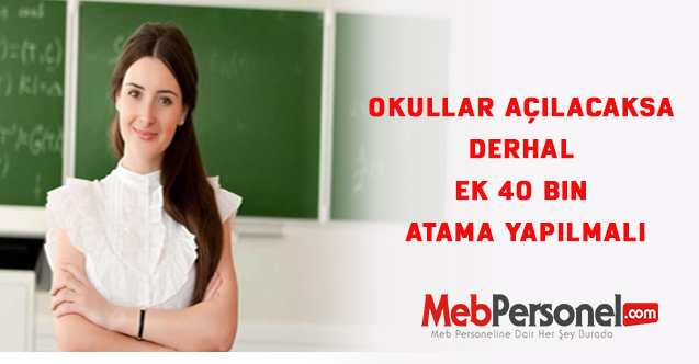 Okullar açılacaksa derhal ek 40 bin Öğretmen atası yapılmalı