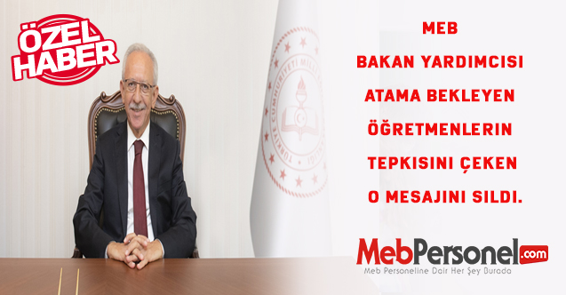 MEB Bakan Yardımcısı Atama Bekleyen Öğretmenlerin Tepkisini Çeken O Mesajını Sildi.