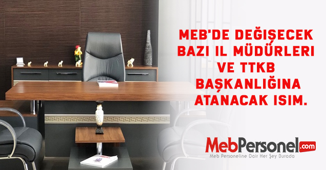 MEB'de değişecek bazı il müdürleri ve TTKB Başkanlığına atanacak isim.