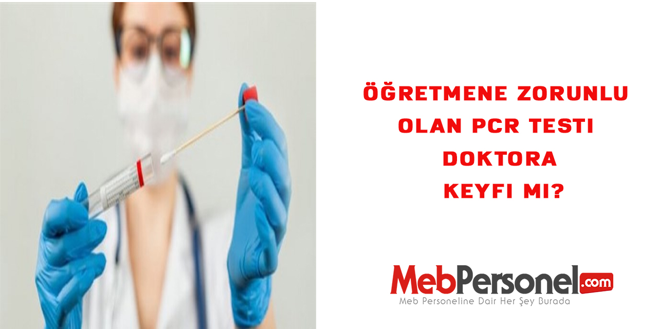 Öğretmene zorunlu olan PCR testi doktora keyfi mi?