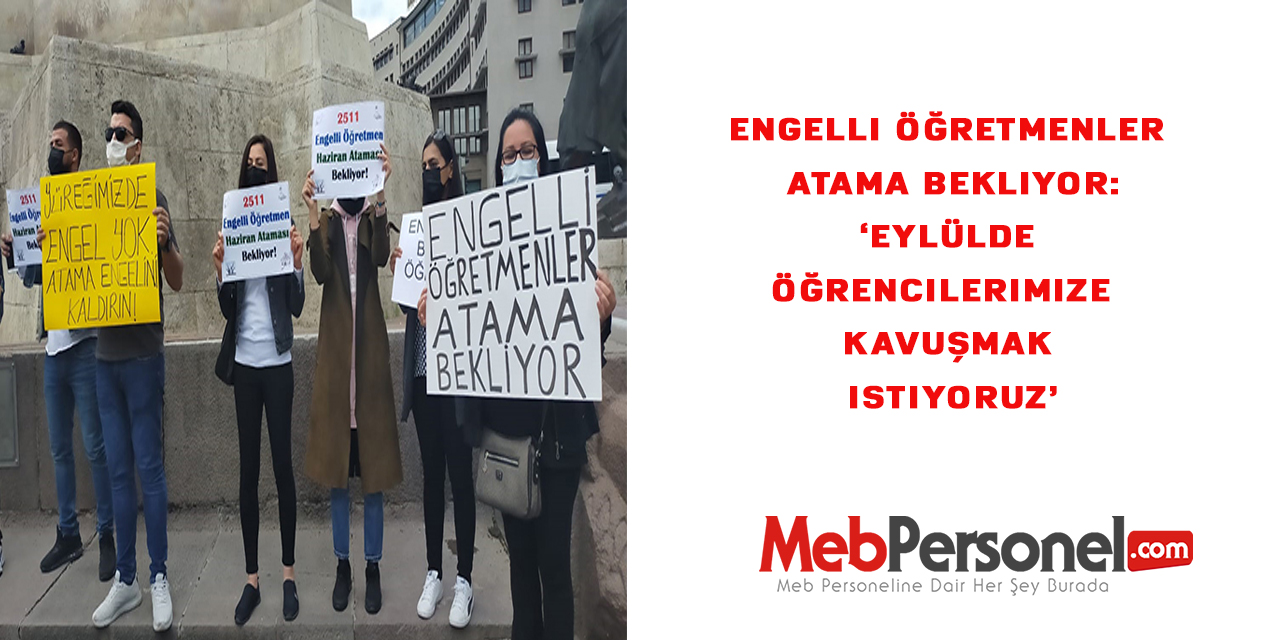 Engelli öğretmenler atama bekliyor: ‘Eylülde öğrencilerimize kavuşmak istiyoruz’