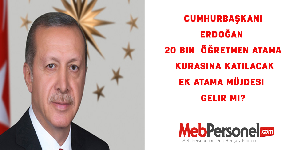 Cumhurbaşkanı Erdoğan 20 Bin öğretmen atama kurasına katılacak