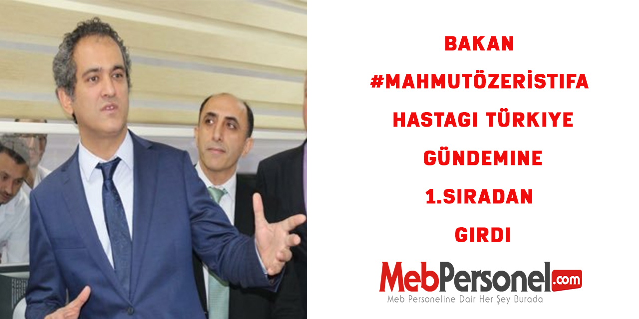Bakan #MahmutÖzerİstifa hastagi  Türkiye Gündemine 1.Sıradan Girdi