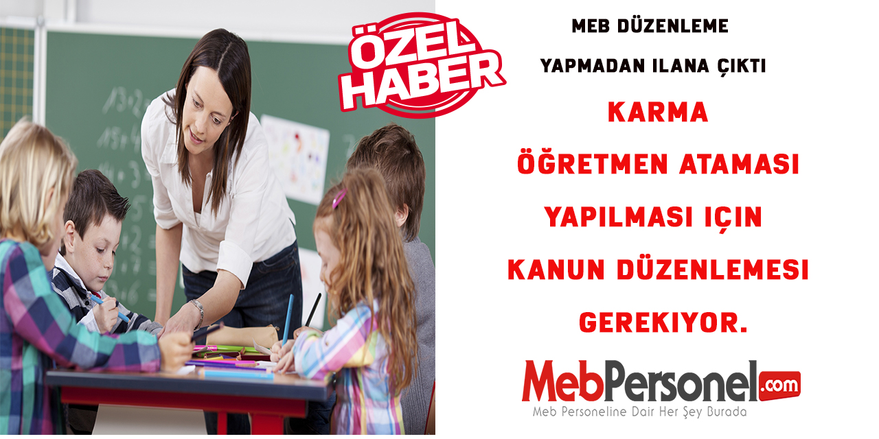 Karma Öğretmen ataması yapılması için kanun düzenlemesi gerekiyor.