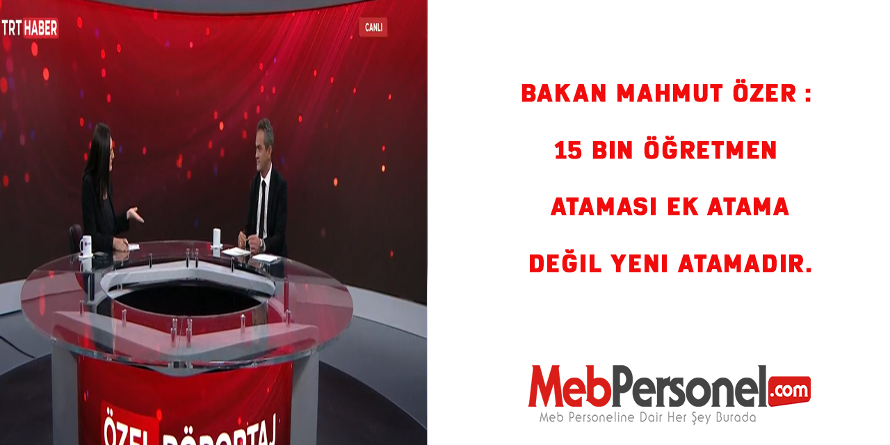 Bakan Mahmut Özer : 15 Bin Öğretmen  Ataması ek atama değil yeni atamadır.