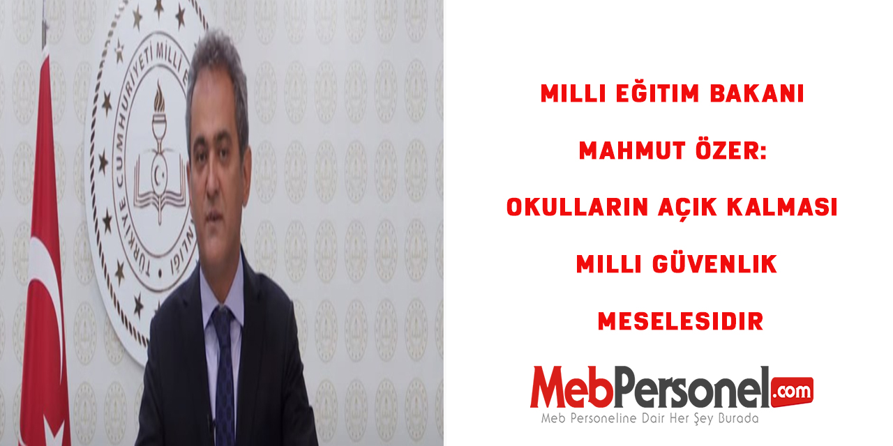Milli Eğitim Bakanı Mahmut Özer: Okulların açık kalması milli güvenlik meselesidir