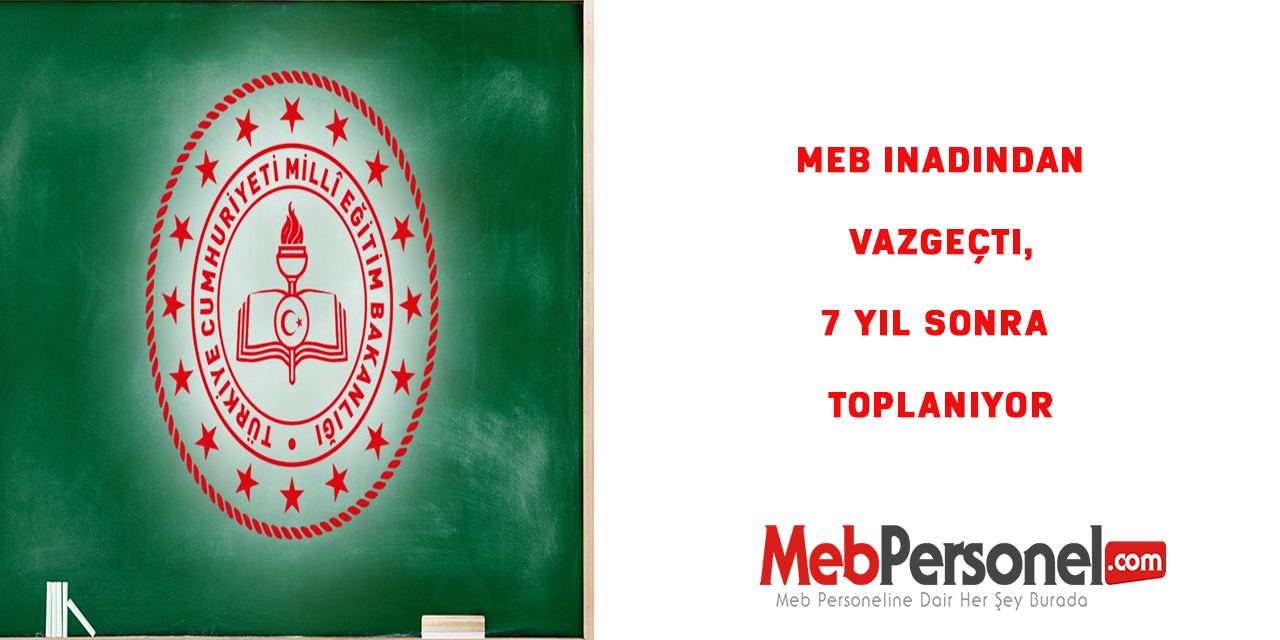 MEB inadından vazgeçti, 7 yıl sonra toplanıyor