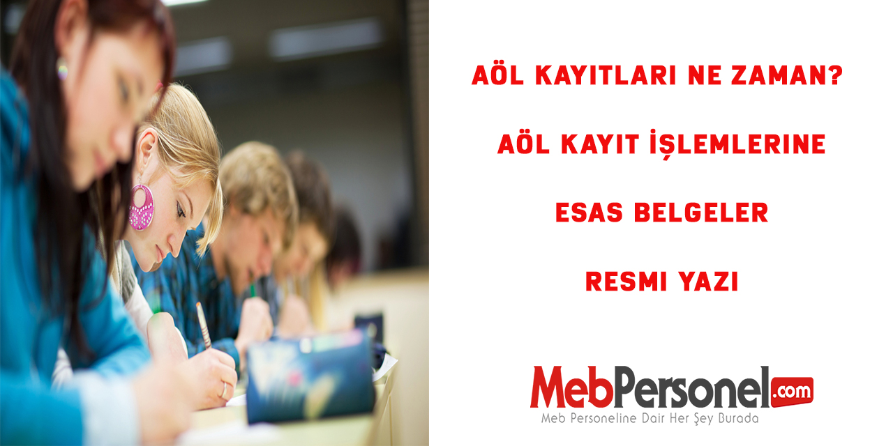 Aöl Kayıtları Ne Zaman? AÖL Kayıt İşlemlerine Esas Belgeler Resmi Yazı