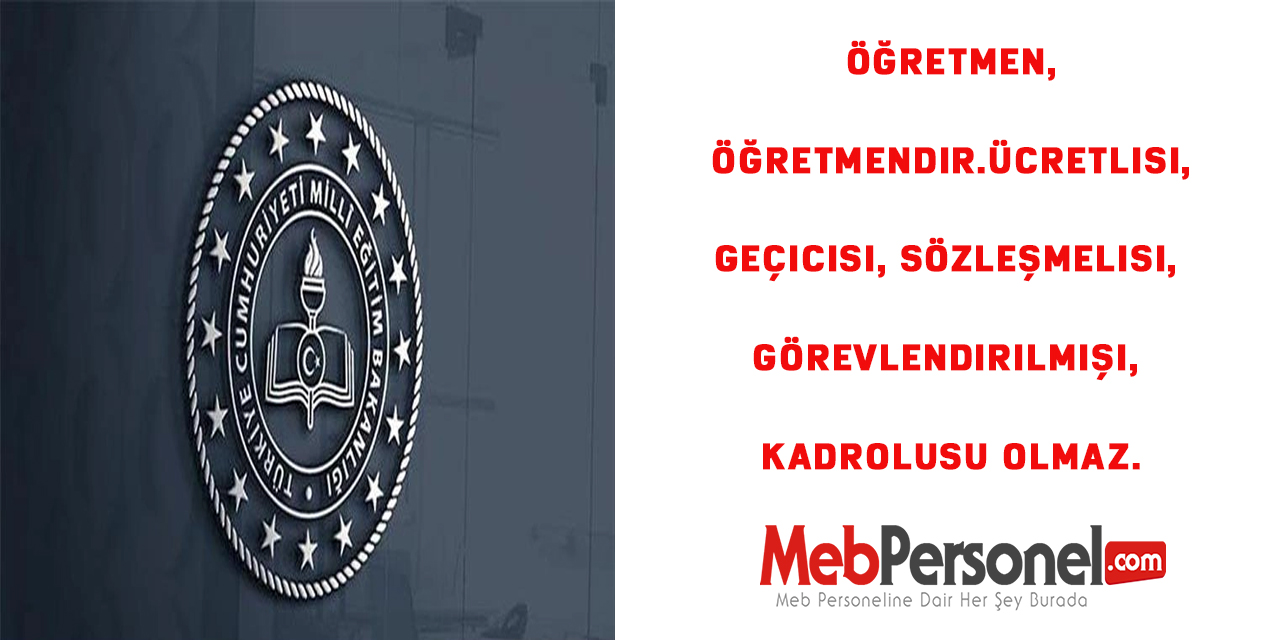 Öğretmen, öğretmendir.Ücretlisi, geçicisi, sözleşmelisi, görevlendirilmişi, kadrolusu olmaz.