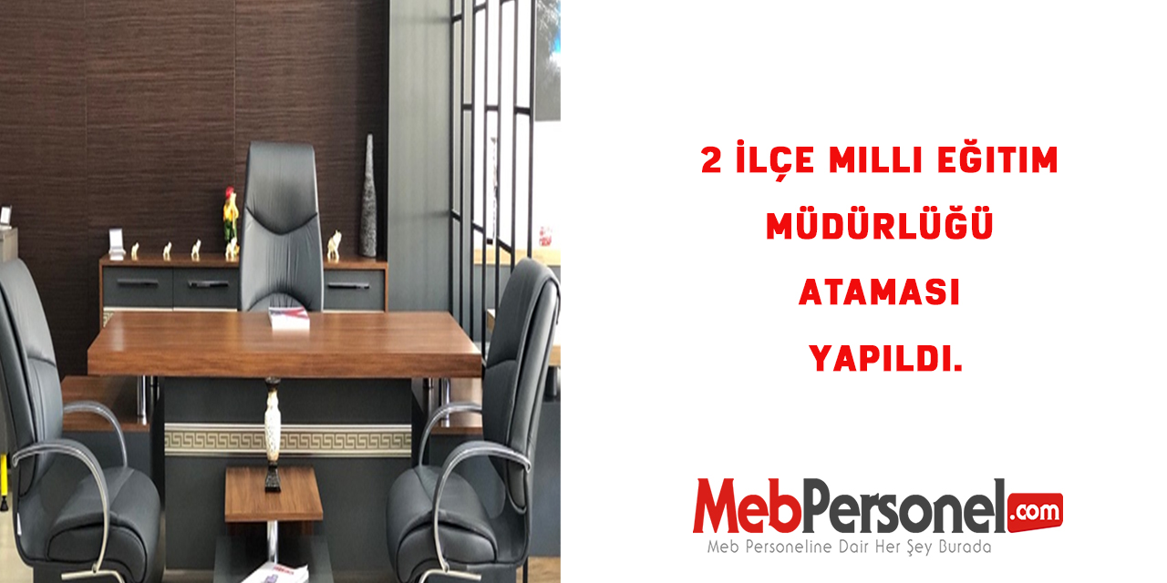 2 İlçe Milli Eğitim Müdürlüğü Ataması Yapıldı.