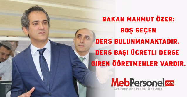 Bakan Mahmut Özer: Boş geçen ders bulunmamaktadır. Ders başı ücretli ders giren öğretmenler vardır.