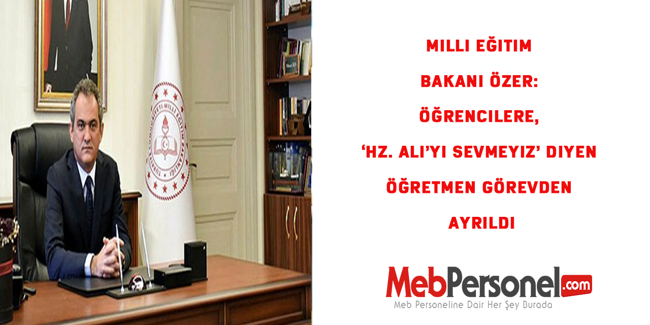 Milli Eğitim Bakanı Özer: Öğrencilere, ‘Hz. Ali’yi sevmeyiz’ diyen öğretmen görevden ayrıldı