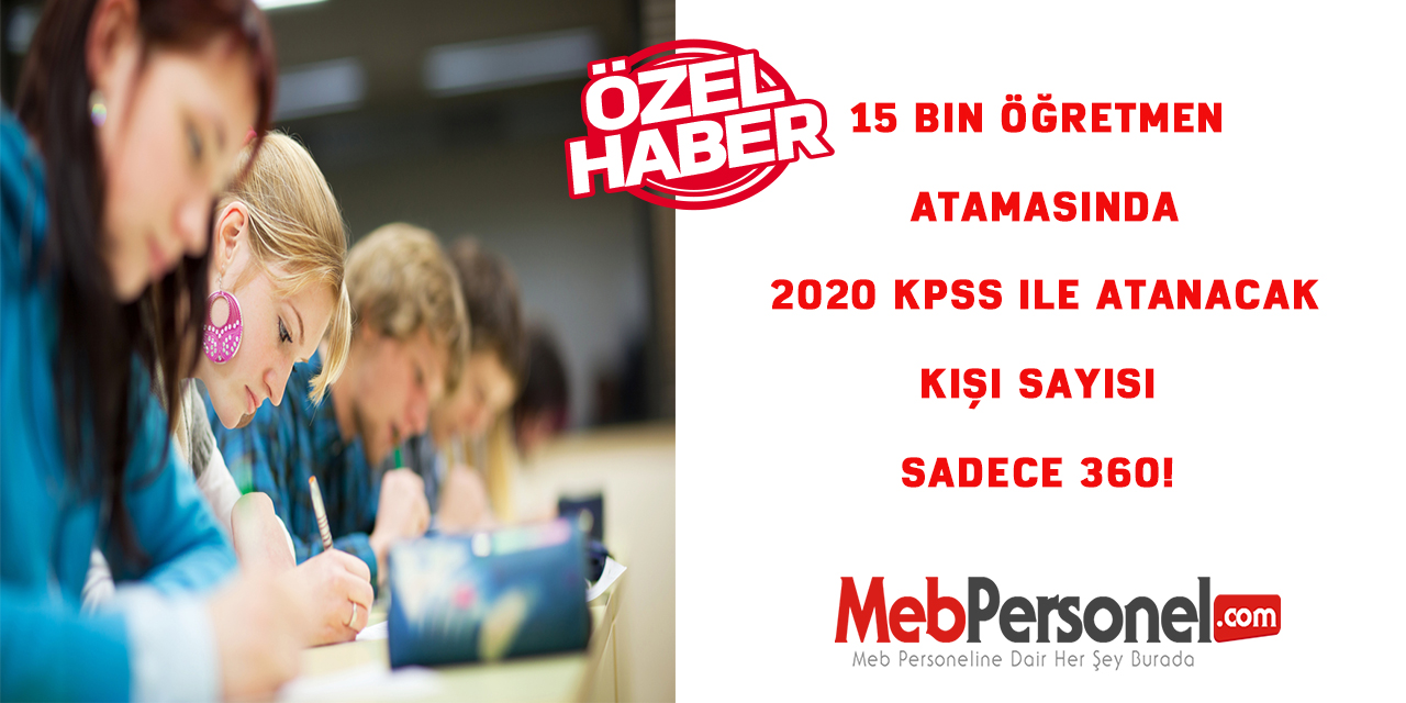 15 bin öğretmen atamasında 2020 Kpss ile atanacak kişi sayısı sadece 360!