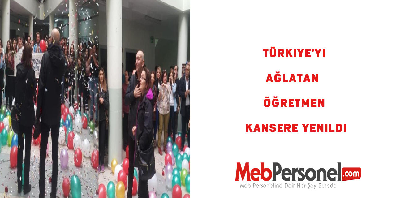 Türkiye'yi ağlatan  öğretmen kansere yenildi