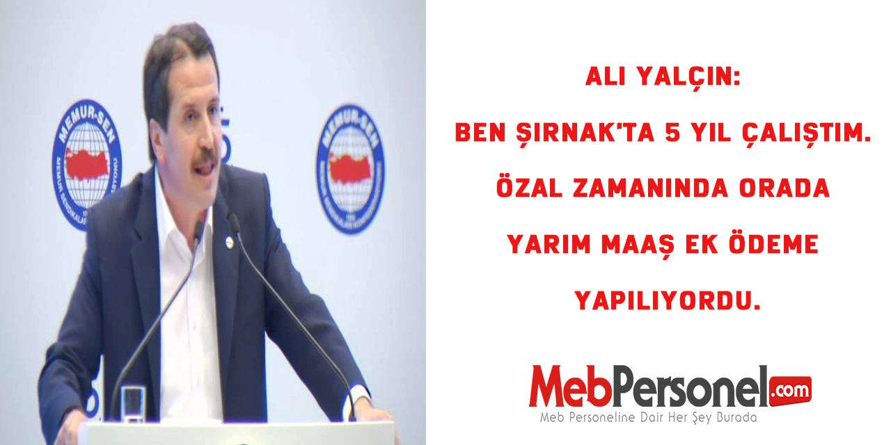 Ali Yalçın: Ben Şırnak'ta 5 yıl çalıştım. Özal zamanında orada yarım maaş ek ödeme yapılıyordu.