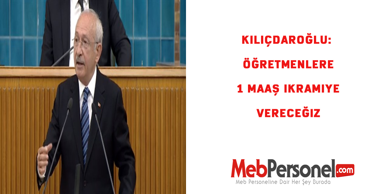 Kemal Kılıçdaroğlu: Öğretmenlere 1 maaş ikramiye vereceğiz