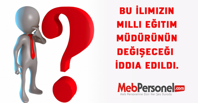 Bu İlimizin , Milli Eğitim Müdürünün Değişeceği İddia Edildi.