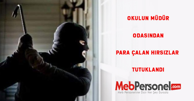 Okulun müdür odasından para çalan hırsızlar tutuklandı