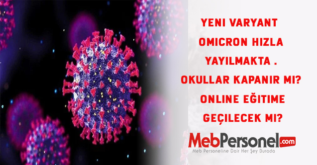 Yeni Varyant  Omicron hızla yayılmakta . Okullar kapanır mı? Online eğitime geçilecek mi?