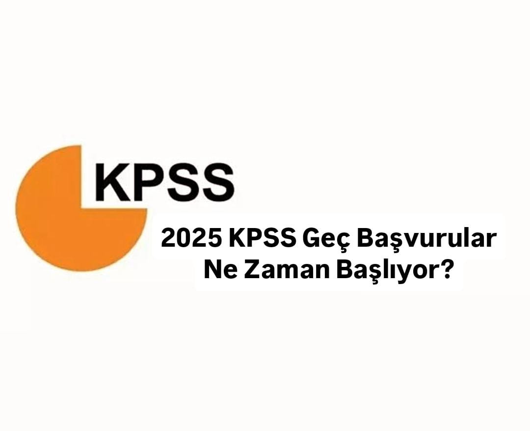 KPSS 2025 Geç Başvurular Ne Zaman Başlıyor? KPSS 2025 Geç Başvuru Ücret Ne Kadar, Nasıl Yapılır?