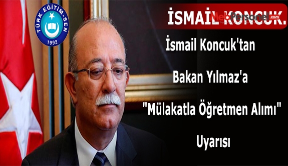 İsmail Koncuk'tan Bakan Yılmaz'a "Mülakatla Öğretmen Alımı" Uyarısı