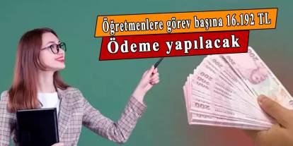 Mayıs ayında başlıyor, o öğretmenlere görev başına 16.192 TL ödenecek