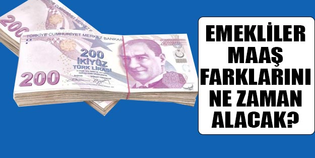 Emekli aylıkları maaş farkları ne zaman ödenecek?